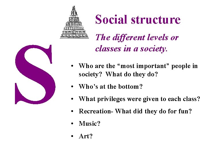 Social structure S The different levels or classes in a society. • Who are