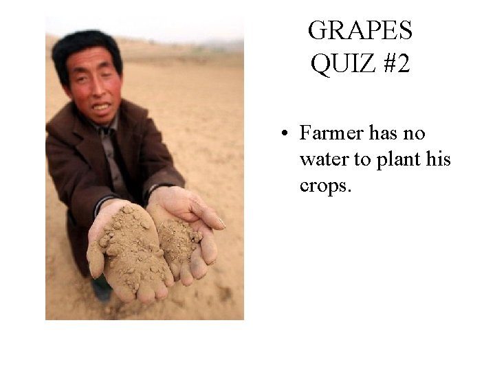 GRAPES QUIZ #2 • Farmer has no water to plant his crops. 