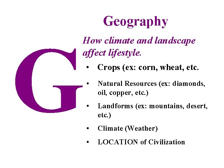 Geography G How climate and landscape affect lifestyle. • Crops (ex: corn, wheat, etc.