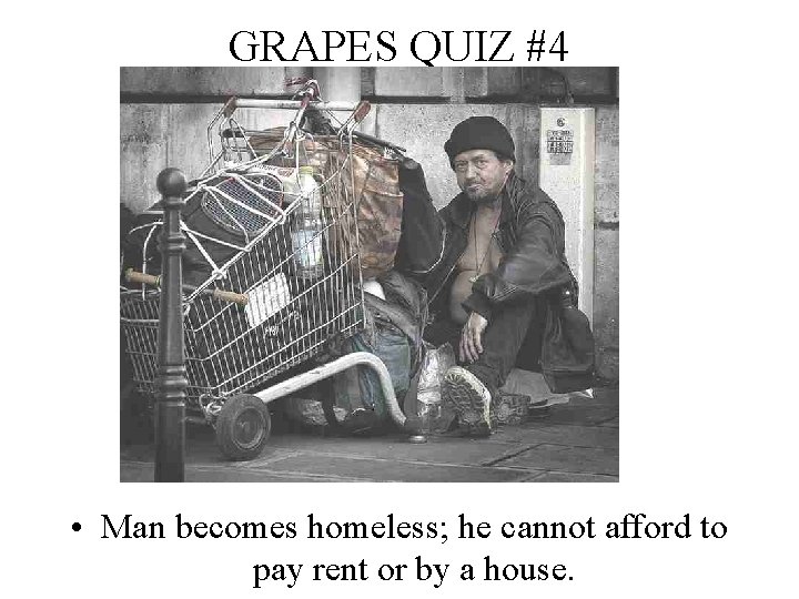 GRAPES QUIZ #4 • Man becomes homeless; he cannot afford to pay rent or