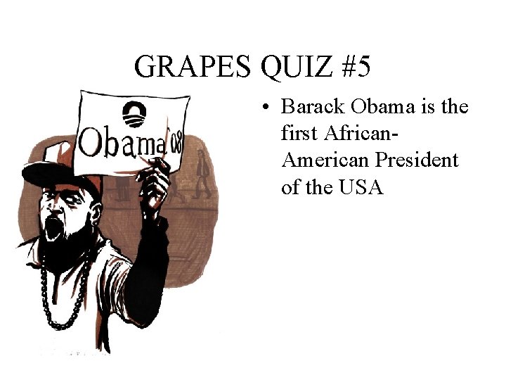 GRAPES QUIZ #5 • Barack Obama is the first African. American President of the