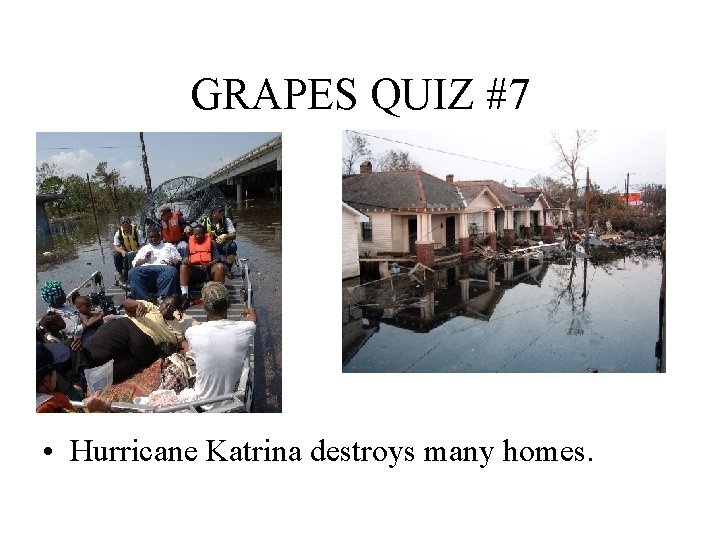 GRAPES QUIZ #7 • Hurricane Katrina destroys many homes. 