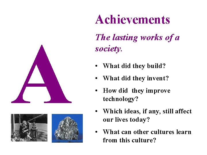 Achievements A The lasting works of a society. • What did they build? •