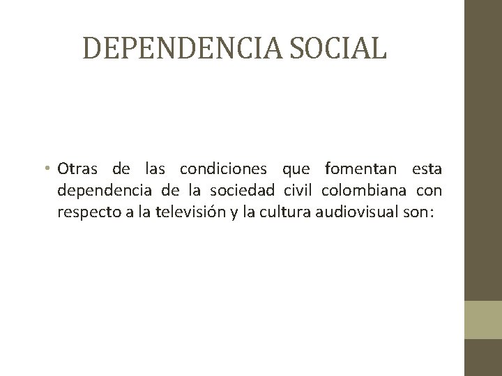 DEPENDENCIA SOCIAL • Otras de las condiciones que fomentan esta dependencia de la sociedad