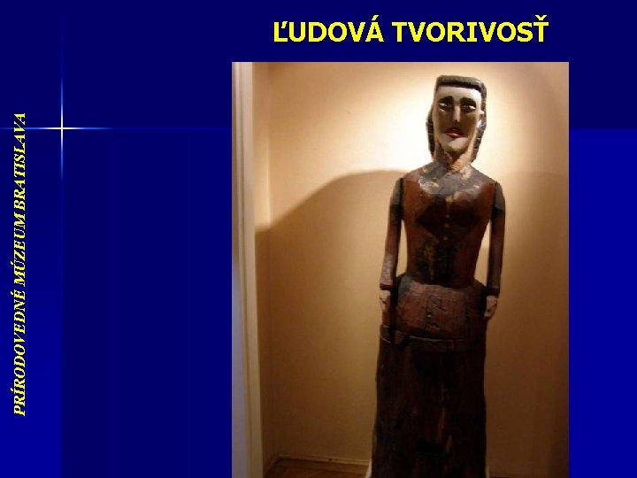 PRÍRODOVEDNÉ MÚZEUM BRATISLAVA ĽUDOVÁ TVORIVOSŤ 