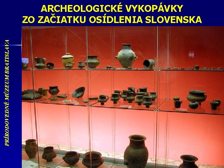 PRÍRODOVEDNÉ MÚZEUM BRATISLAVA ARCHEOLOGICKÉ VYKOPÁVKY ZO ZAČIATKU OSÍDLENIA SLOVENSKA 