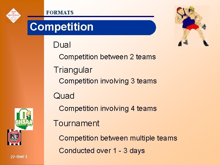 FORMATS Competition Dual Competition between 2 teams Triangular Competition involving 3 teams Quad Competition