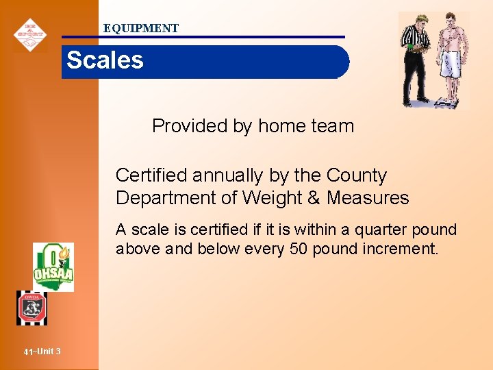 EQUIPMENT Scales Provided by home team Certified annually by the County Department of Weight