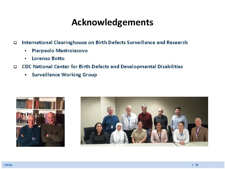 Acknowledgements q q Limbs International Clearinghouse on Birth Defects Surveillance and Research § Pierpaolo