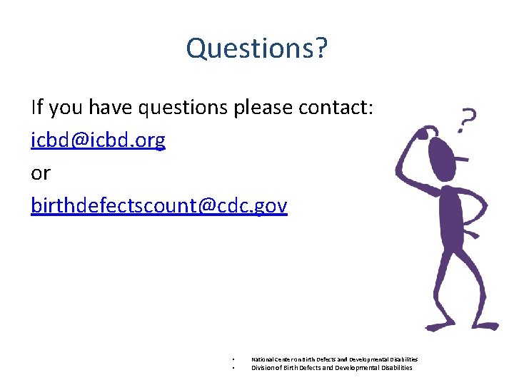 Questions? If you have questions please contact: icbd@icbd. org or birthdefectscount@cdc. gov • • Questions? If you have questions please contact: icbd@icbd. org or birthdefectscount@cdc. gov • •