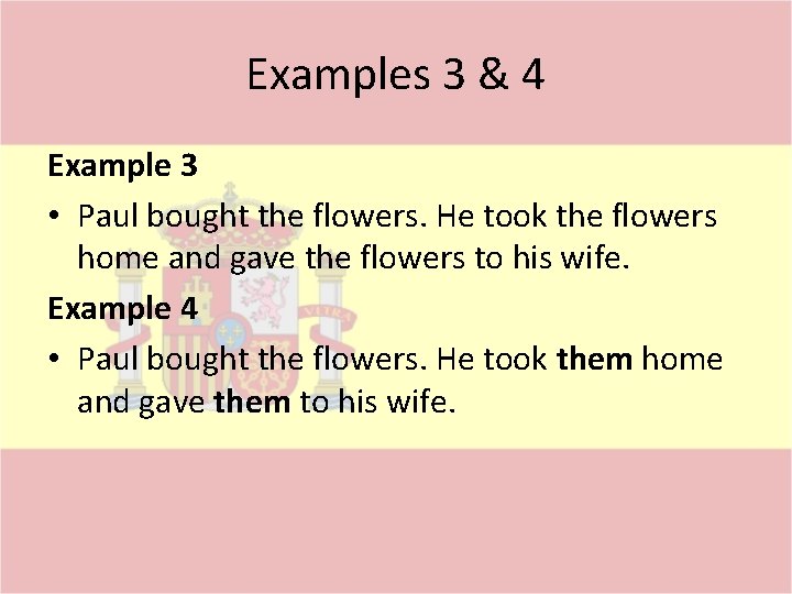 Examples 3 & 4 Example 3 • Paul bought the flowers. He took the