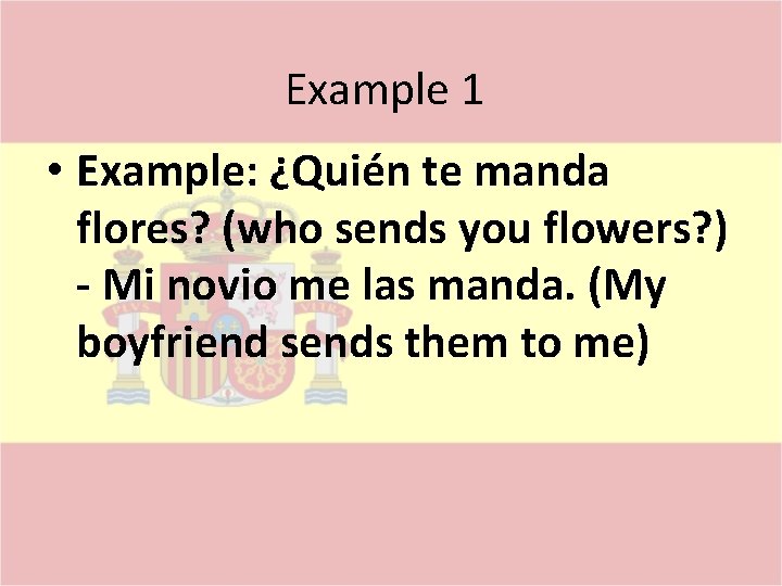 Example 1 • Example: ¿Quién te manda flores? (who sends you flowers? ) -