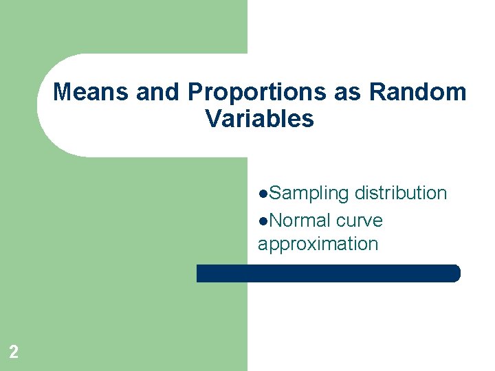 Means and Proportions as Random Variables l. Sampling distribution l. Normal curve approximation 2