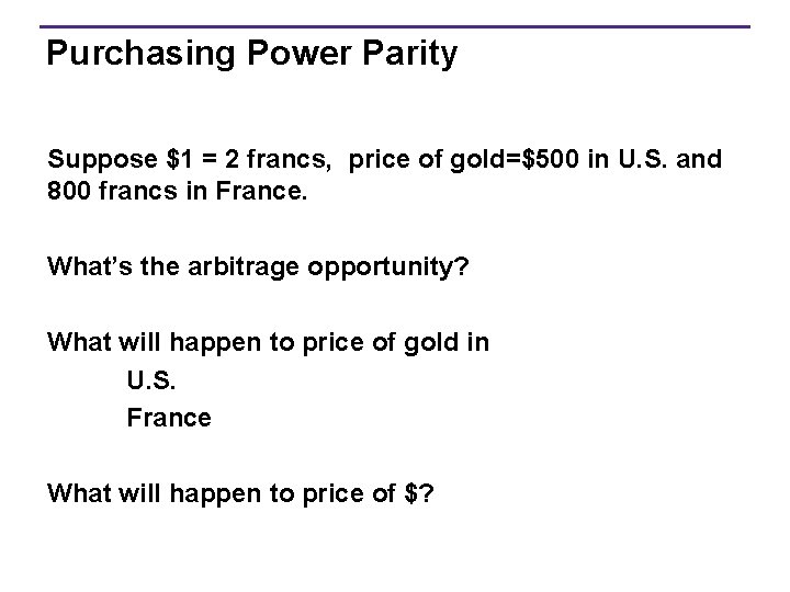 Purchasing Power Parity Suppose $1 = 2 francs, price of gold=$500 in U. S.