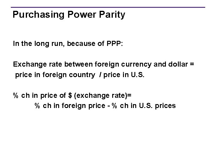 Purchasing Power Parity In the long run, because of PPP: Exchange rate between foreign