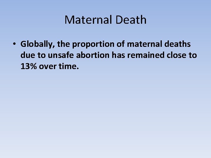 Maternal Death • Globally, the proportion of maternal deaths due to unsafe abortion has