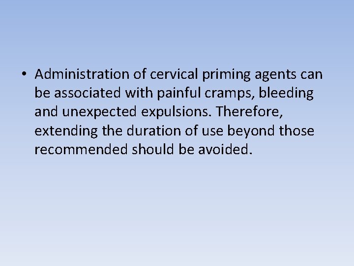  • Administration of cervical priming agents can be associated with painful cramps, bleeding