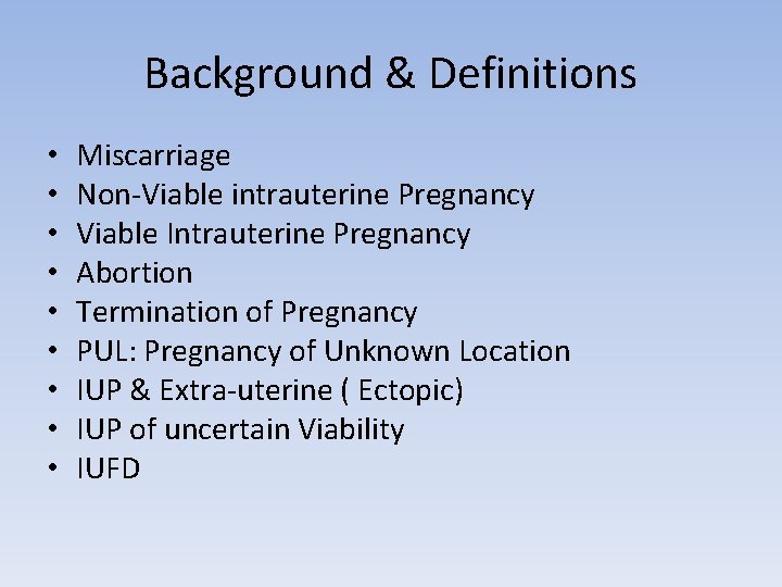Background & Definitions • • • Miscarriage Non-Viable intrauterine Pregnancy Viable Intrauterine Pregnancy Abortion