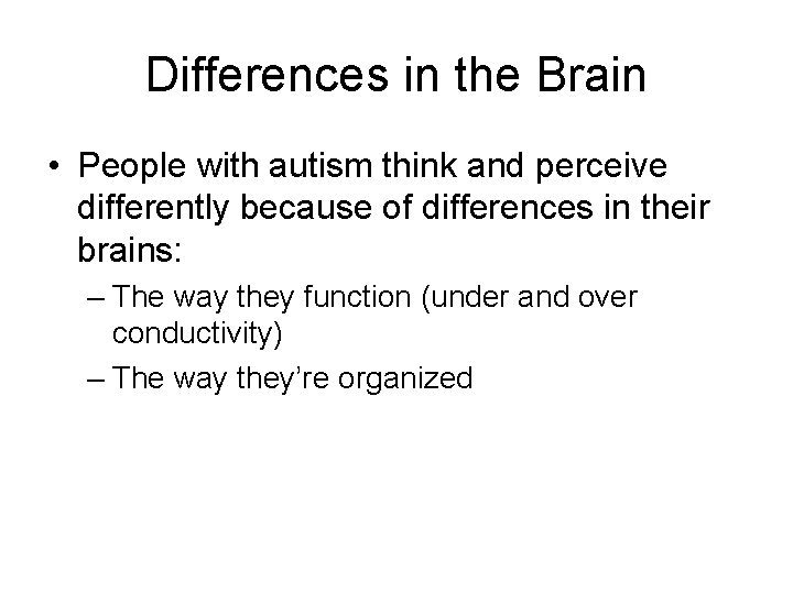 Differences in the Brain • People with autism think and perceive differently because of