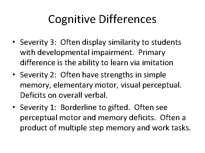 Cognitive Differences • Severity 3: Often display similarity to students with developmental impairment. Primary