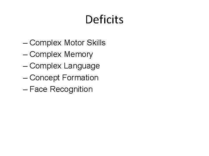 Deficits – Complex Motor Skills – Complex Memory – Complex Language – Concept Formation