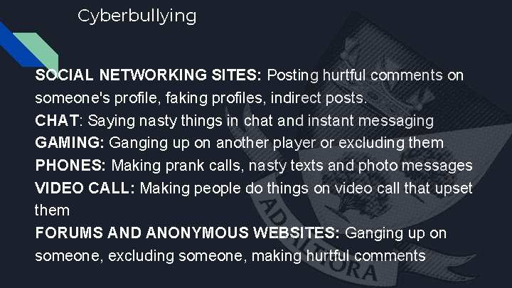 Cyberbullying SOCIAL NETWORKING SITES: Posting hurtful comments on someone's profile, faking profiles, indirect posts.