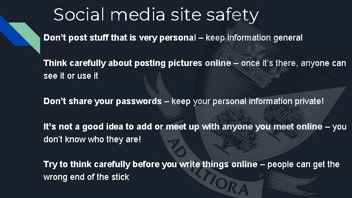 Social media site safety Don’t post stuff that is very personal – keep information