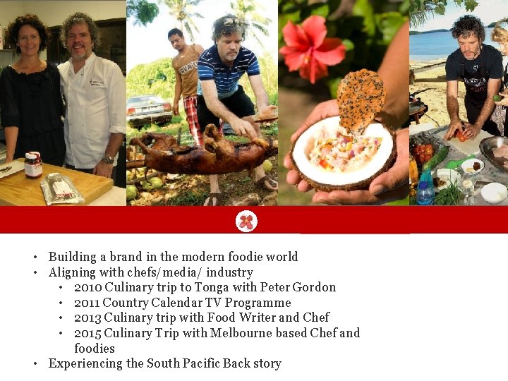  • Building a brand in the modern foodie world • Aligning with chefs/media/