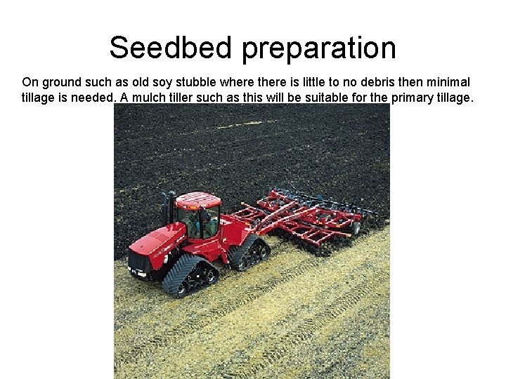 Seedbed preparation On ground such as old soy stubble where there is little to