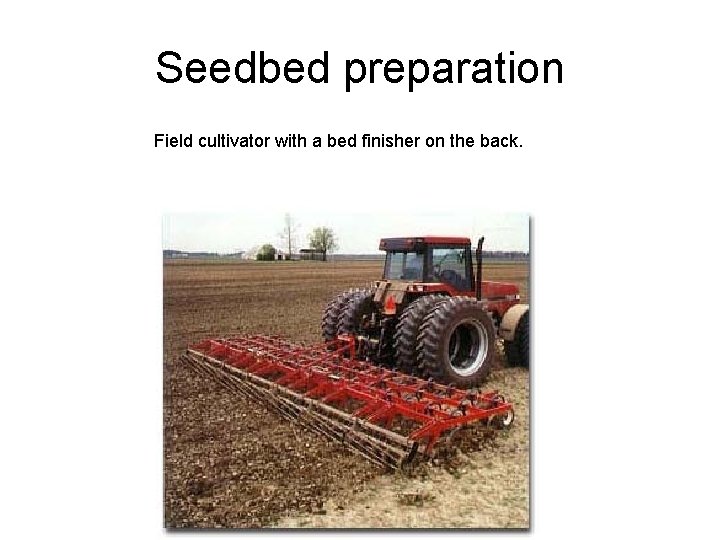 Seedbed preparation Field cultivator with a bed finisher on the back. 