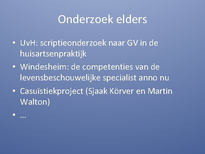 Onderzoek elders • Uv. H: scriptieonderzoek naar GV in de huisartsenpraktijk • Windesheim: de