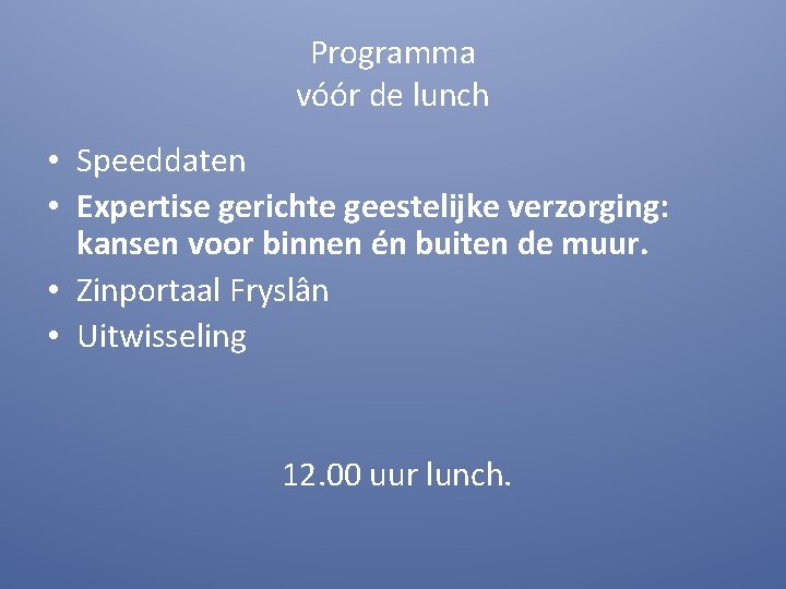 Programma vóór de lunch • Speeddaten • Expertise gerichte geestelijke verzorging: kansen voor binnen