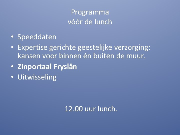 Programma vóór de lunch • Speeddaten • Expertise gerichte geestelijke verzorging: kansen voor binnen