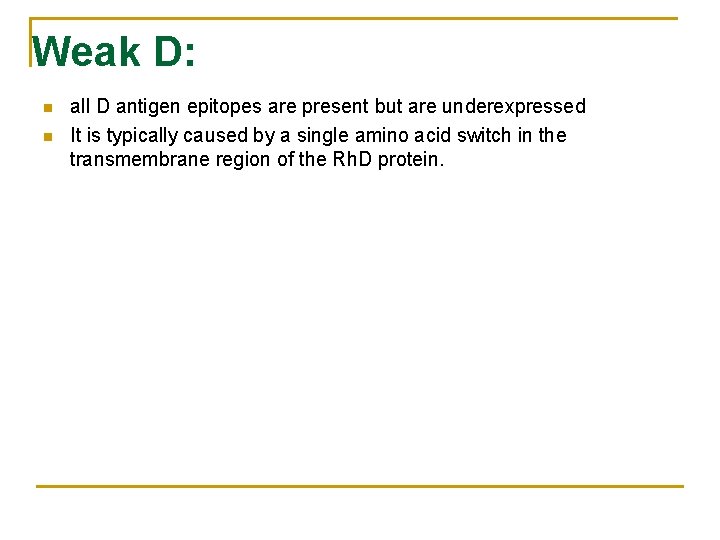 Weak D: n n all D antigen epitopes are present but are underexpressed It Weak D: n n all D antigen epitopes are present but are underexpressed It