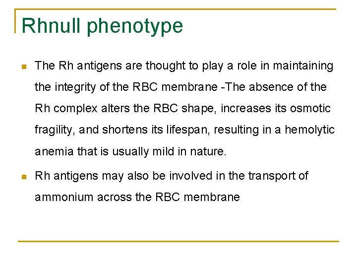 Rhnull phenotype n The Rh antigens are thought to play a role in maintaining Rhnull phenotype n The Rh antigens are thought to play a role in maintaining