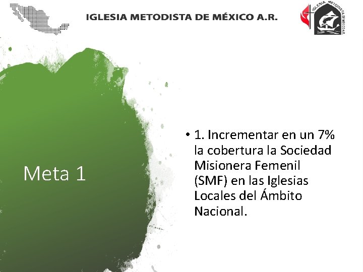 Meta 1 • 1. Incrementar en un 7% la cobertura la Sociedad Misionera Femenil