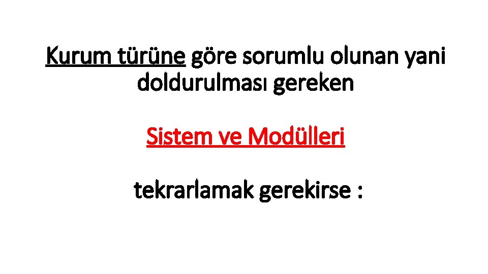 Kurum türüne göre sorumlu olunan yani doldurulması gereken Sistem ve Modülleri tekrarlamak gerekirse :