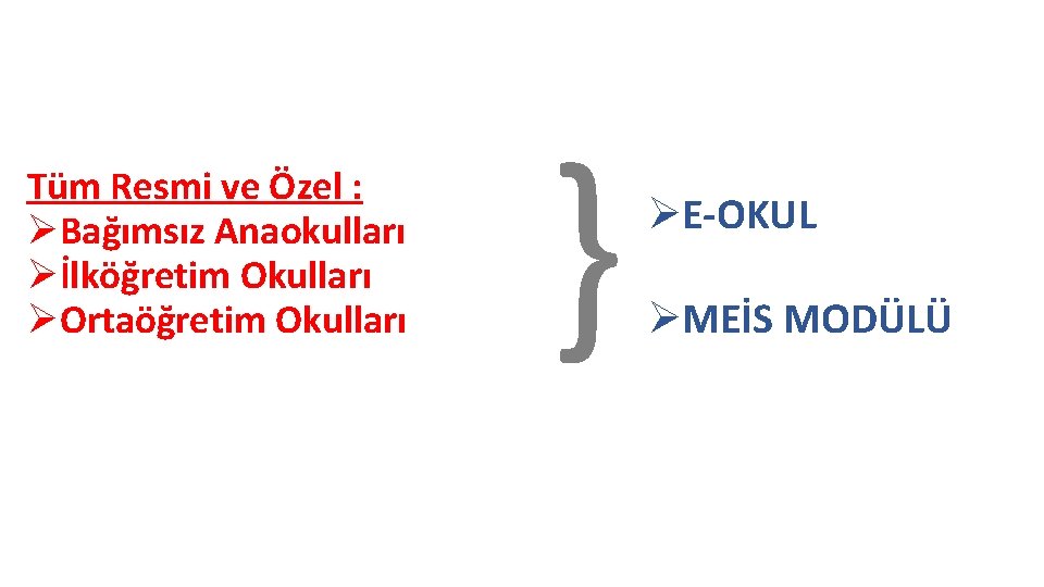 Tüm Resmi ve Özel : ØBağımsız Anaokulları Øİlköğretim Okulları ØOrtaöğretim Okulları } ØE-OKUL ØMEİS