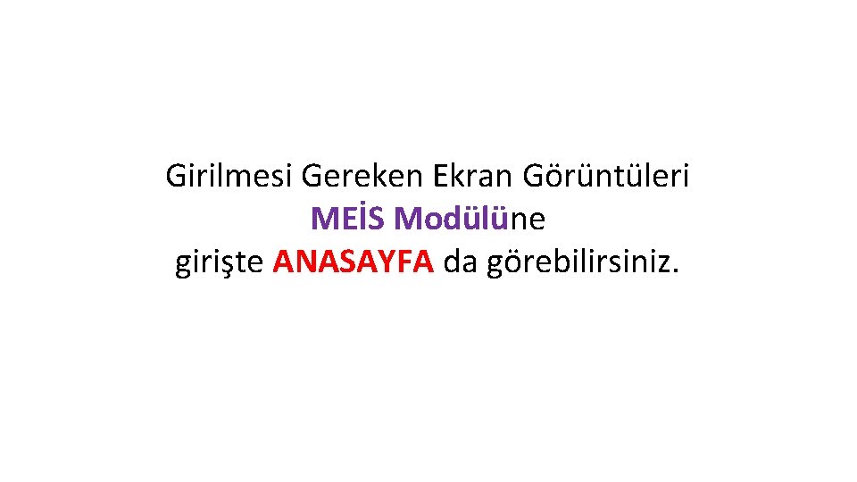 Girilmesi Gereken Ekran Görüntüleri MEİS Modülüne girişte ANASAYFA da görebilirsiniz. 