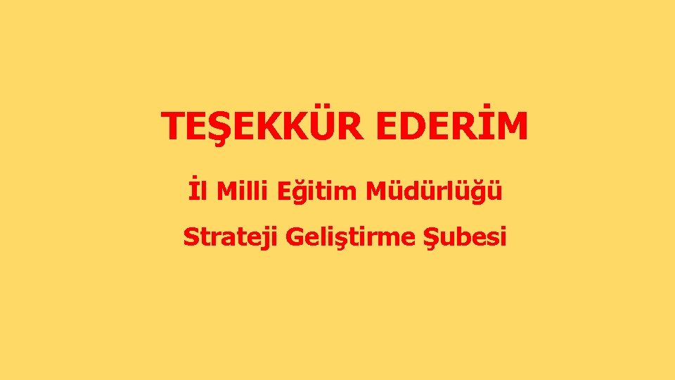 TEŞEKKÜR EDERİM İl Milli Eğitim Müdürlüğü Strateji Geliştirme Şubesi 