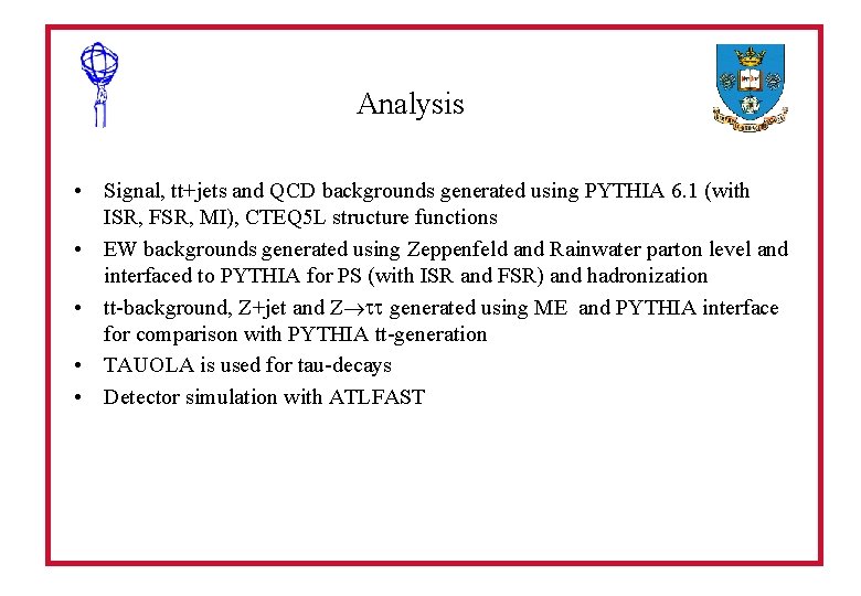 Analysis • Signal, tt+jets and QCD backgrounds generated using PYTHIA 6. 1 (with ISR,