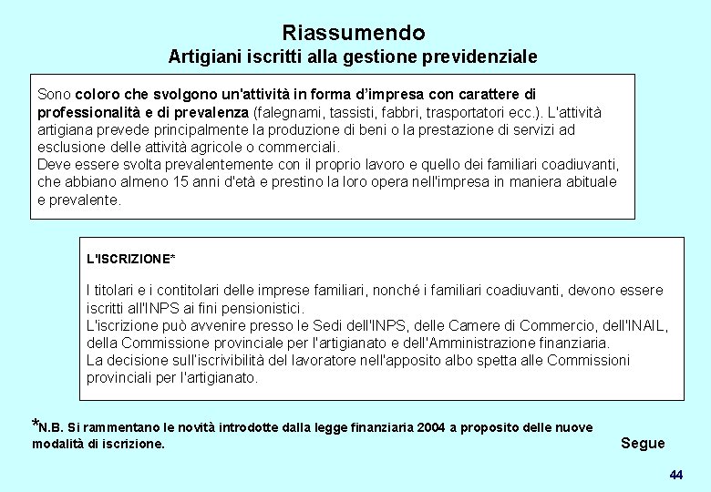 Riassumendo Artigiani iscritti alla gestione previdenziale Sono coloro che svolgono un'attività in forma d’impresa