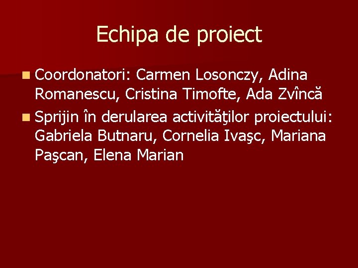 Echipa de proiect n Coordonatori: Carmen Losonczy, Adina Romanescu, Cristina Timofte, Ada Zvîncă n Echipa de proiect n Coordonatori: Carmen Losonczy, Adina Romanescu, Cristina Timofte, Ada Zvîncă n