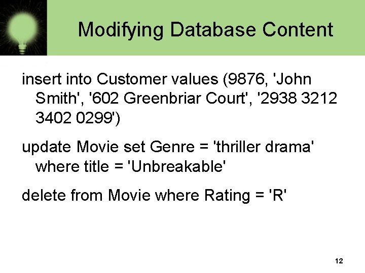 Modifying Database Content insert into Customer values (9876, 'John Smith', '602 Greenbriar Court', '2938
