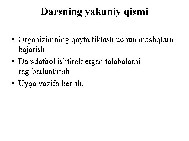 Darsning yakuniy qismi • Organizimning qayta tiklash uchun mashqlarni bajarish • Darsdafaol ishtirok etgan