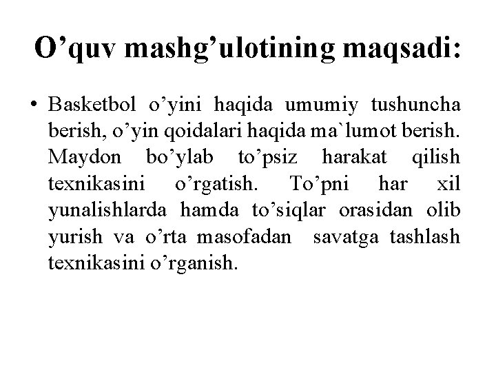 O’quv mashg’ulotining maqsadi: • Basketbol o’yini haqida umumiy tushuncha berish, o’yin qoidalari haqida ma`lumot