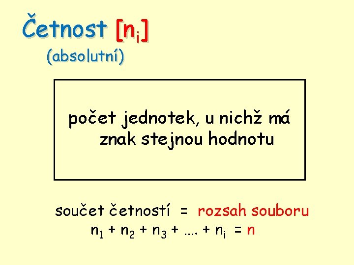 Četnost [ni] (absolutní) počet jednotek, u nichž má znak stejnou hodnotu součet četností =