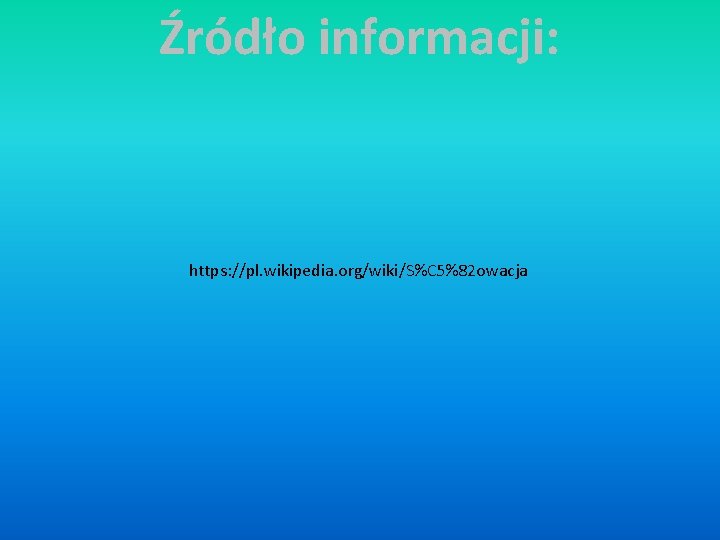 Źródło informacji: https: //pl. wikipedia. org/wiki/S%C 5%82 owacja 