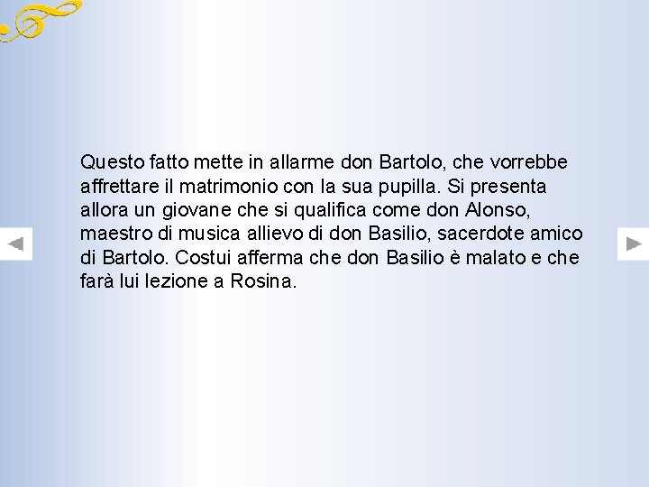 Questo fatto mette in allarme don Bartolo, che vorrebbe affrettare il matrimonio con la