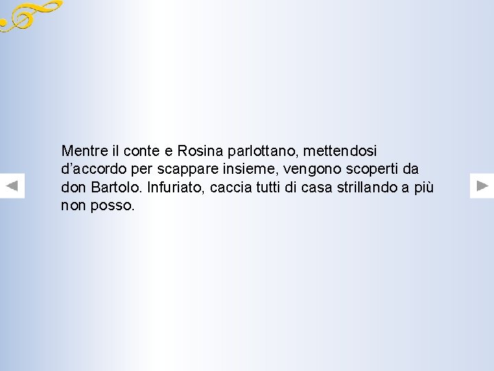 Mentre il conte e Rosina parlottano, mettendosi d’accordo per scappare insieme, vengono scoperti da